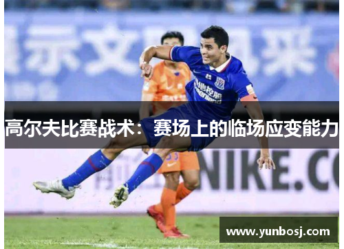 高尔夫比赛战术：赛场上的临场应变能力